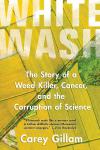 2017-11-01 Book: “Whitewash: The Story of a Weed Killer, Cancer, and the Corruption of Science” by Carey Gillam (glyphosate, roundup, Monsanto)